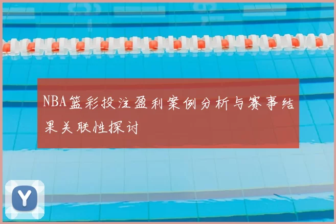 NBA篮彩投注盈利案例分析与赛事结果关联性探讨