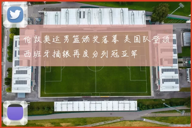 伦敦奥运男篮颁奖落幕 美国队登顶西班牙摘银再度分列冠亚军