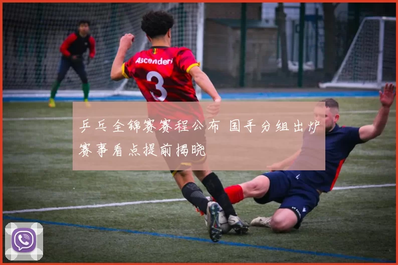 乒乓全锦赛赛程公布 国手分组出炉赛事看点提前揭晓