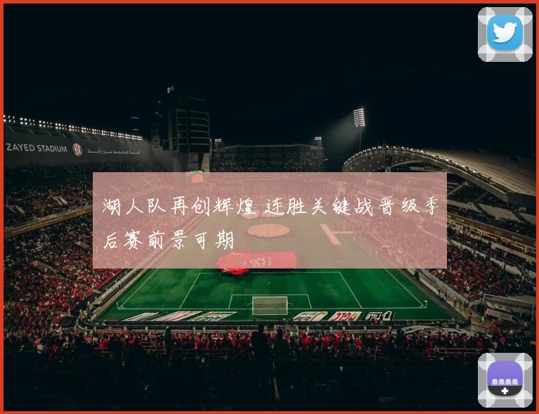 湖人队再创辉煌 连胜关键战晋级季后赛前景可期