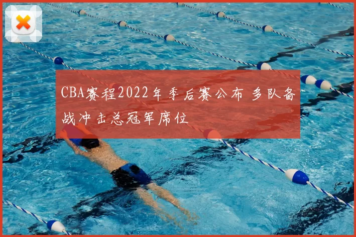 CBA赛程2022年季后赛公布 多队备战冲击总冠军席位