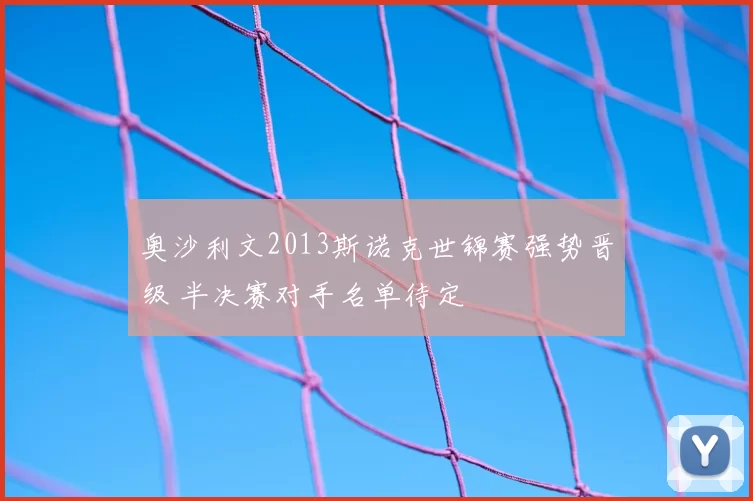 奥沙利文2013斯诺克世锦赛强势晋级 半决赛对手名单待定