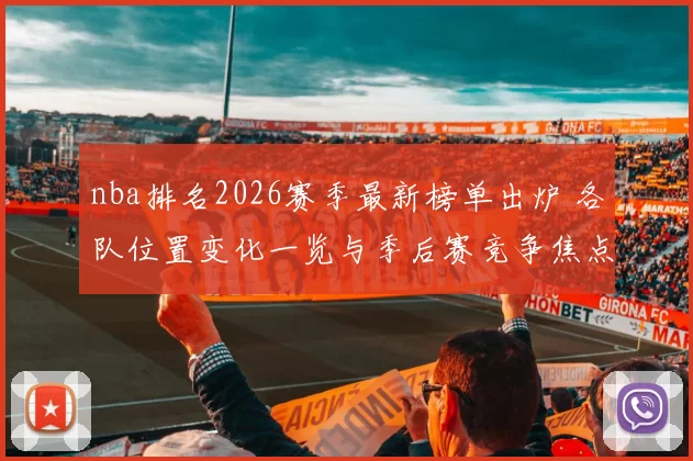 nba排名2026赛季最新榜单出炉 各队位置变化一览与季后赛竞争焦点