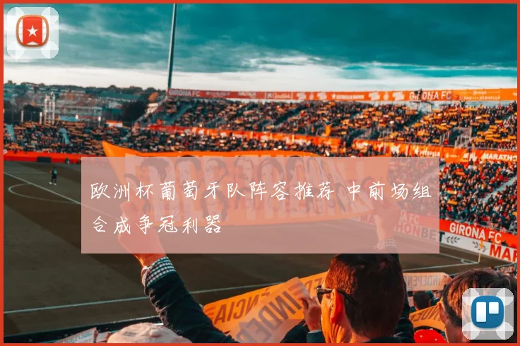 欧洲杯葡萄牙队阵容推荐 中前场组合成争冠利器