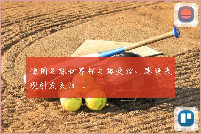 德国足球世界杯之路受挫,赛场表现引发关注_1