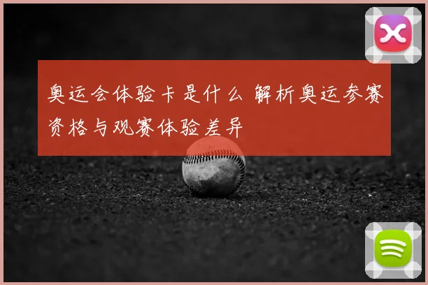 奥运会体验卡是什么 解析奥运参赛资格与观赛体验差异