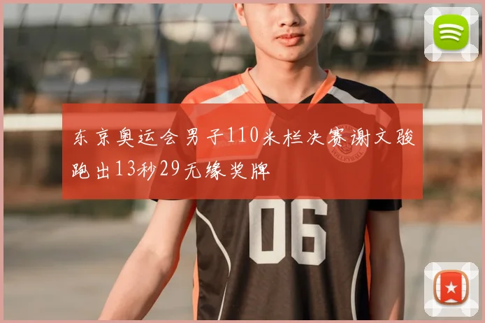 东京奥运会男子110米栏决赛谢文骏跑出13秒29无缘奖牌