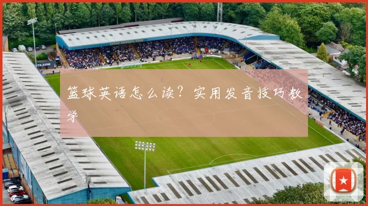 篮球英语怎么读？实用发音技巧教学